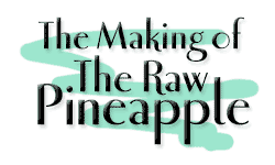 The Making of The Raw Pineapple