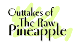 Outtakes of The Raw Pineapple